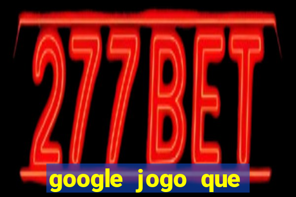 google jogo que ganha dinheiro de verdade